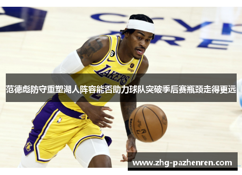 范德彪防守重塑湖人阵容能否助力球队突破季后赛瓶颈走得更远