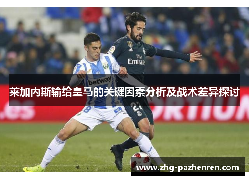 莱加内斯输给皇马的关键因素分析及战术差异探讨