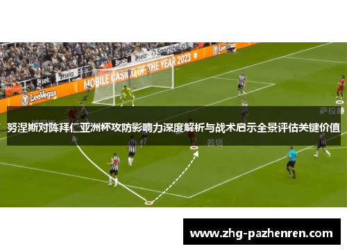 努涅斯对阵拜仁亚洲杯攻防影响力深度解析与战术启示全景评估关键价值