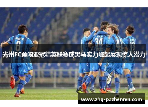 光州FC勇闯亚冠精英联赛成黑马实力崛起展现惊人潜力